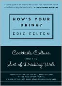 How's Your Drink?: Cocktails, Culture, and the Art of Drinking Well