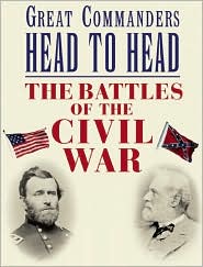 Great Commanders Head to Head: The Battles of the Civil War