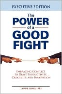 Power of a Good Fight Embracing Conflict to Drive Productivity, Creativity and Innovation