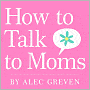 How to Talk to Moms