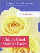 Things Good Mothers Know: A Celebration