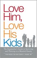Love Him, Love His Kids: The Stepmother's Guide to Surviving and Thriving in a Blended Family