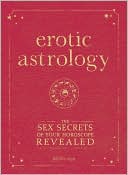 Erotic Astrology: The Sex Secrets of Your Horoscope Revealed