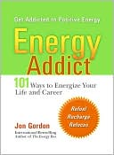 Energy Addict: 101 Physical, Mental, and Spiritual Ways to Energize Your Life