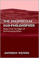 The Incompleat Eco-Philosopher: Essays from the Edges of Environmental Ethics