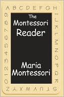 Montessori Reader: The Montessori Method, Dr. Montessori's Own Handbook, the Absorbent Mind