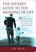 The Father's Guide to the Meaning of Life: What Being a Dad Has Taught Me About Hope, Love, Patience, Pride, and Everyday Wonder