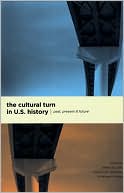 The Cultural Turn in U. S. History: Past, Present, and Future