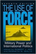 The Use of Force: Military Power and International Politics