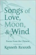 Songs of Love, Moon, & Wind: Poems from the Chinese