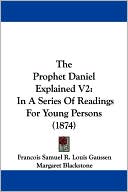 The Prophet Daniel Explained V2: In A Series of Readings for Young Persons (1874)