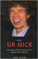 Arise Sir Mick: The True Story of Britain's Naughtiest Knight