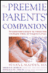 The Preemie Parents' Companion: The Essential Guide to Caring for Your Premature Baby in the Hospital, at Home and Through the First Years