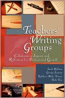 Teachers' Writing Groups: Collaborative Inquiry and Reflection for Professional Growth