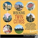 Walking Twin Cities: 34 Tours Exploring Historic Neghborhoods, Lakeside Parks, Gangster Hideouts, Dive Bars, and Cultural Centers of Minnea