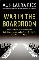 War in the Boardroom: Why Left-Brain Management and Right-Brain Marketing Don't See Eye-to-Eye--and What to Do about It