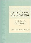 The Little Book on Meaning: Why We Crave It, How We Create It