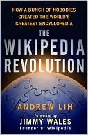 The Wikipedia Revolution: How a Bunch of Nobodies Created the World's Greatest Encyclopedia
