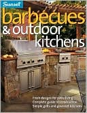 Barbecues & Outdoor Kitchens: Fresh Design for Patio Living, Complete Guide to Construction, Simple Grills and Gourmet Kitchens