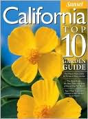 California Top 10 Garden Guide: The 10 Best Roses, 10 Best Trees--the 10 Best of Everything You Need - The Plants Most Likely to Thrive in Your Garden - Your 10 Most Important Tasks in the Garden Each Month