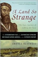 A Land So Strange: The Epic Journey of Cabeza de Vaca