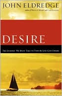 Desire: The Journey We Must Take to Find the Life God Offers