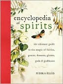 Encyclopedia of Spirits: The Ultimate Guide to the Magic of Fairies, Genies, Demons, Ghosts, Gods and Goddesses