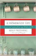 A Homemade Life: Stories and Recipes from My Kitchen Table
