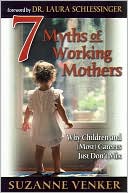 7 Myths of Working Mothers: Why Children and (Most) Careers Just Don't Mix