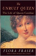 The Unruly Queen: The Life of Queen Caroline
