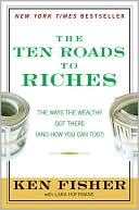 The Ten Roads to Riches: The Way the Wealthy Got There (And How You Can Too!)