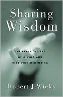 Sharing Wisdom: The Practical Art of Giving and Receiving Mentoring