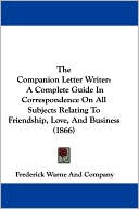 The Companion Letter Writer: A Complete Guide in Correspondence on All Subjects Relating to Friendship, Love, and Business (1866)