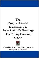 The Prophet Daniel Explained V2: In a Series of Readings for Young Persons (1874)