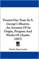 Twenty-One Years in S. George's Mission: An Account of Its Origin, Progress and Works of Charity (1877)
