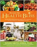 Recipes for Health Bliss: Using NatureFoods and Lifestyle Choices to Rejuvenate Your Body and Life