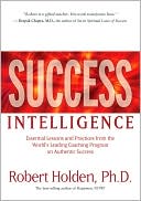 Success Intelligence: Essential Lessons and Practices from the World's Leading Coaching Program on Authentic Success