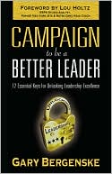 Campaign to be a Better Leader: 12 Essential Keys for Unlocking Leadership Excelence