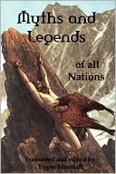 Myths And Legends Of All Nations; Famous Stories From The Greek, German, English, Spanish, Scandinavian, Danish, French, Russian, Bohemian, Italian And Other Sources