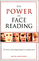 The Power of Face Reading: The Keys to Decoding Unspoken Communication