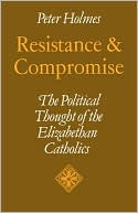 download Resistance and Compromise : The Political Thought of the Elizabethan Catholics book