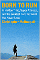 Born to Run: A Hidden Tribe, Superathletes, and the Greatest Race the World Has Never Seen