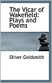 The Vicar of Wakefield: Plays and Poems