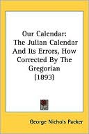 Our Calendar: The Julian Calendar and Its Errors, How Corrected by the Gregorian (1893)