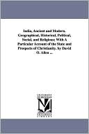 India, Ancient And Modern. Geographical, Historical, Political, Social, And Religious; With A Particular Account Of The State And Prospects Of Christianity. By David O. Allen ...