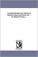 Overland Through Asia. Pictures Of Siberian Chinese, And Tartar Life ... By Thomas W. Knox ...