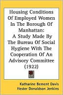 Housing Conditions of Employed Women in the Borough of Manhattan: A Study Made by the Bureau of Social Hygiene with the Cooperation of an Advisory Com
