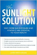 The Sunlight Solution: Why More Sunlight and Vitamin D Are Essential to Your Health