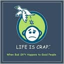 Life Is Crap: When Bad Sh*t Happens to Good People