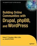 Building Online Communities with Drupal, phpBB, and WordPress